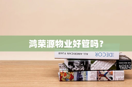 鸿荣源物业好管吗？