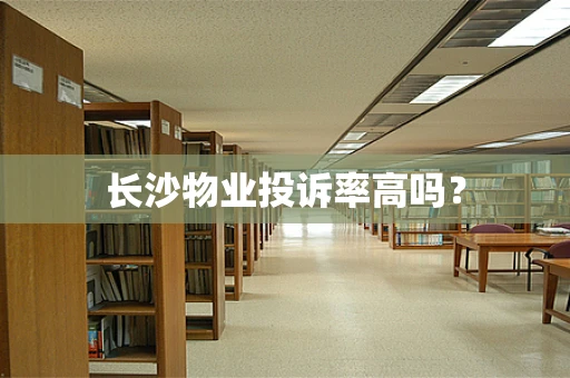 长沙物业投诉率高吗？