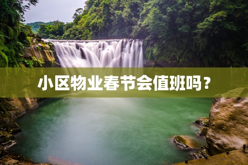 小区物业春节会值班吗？