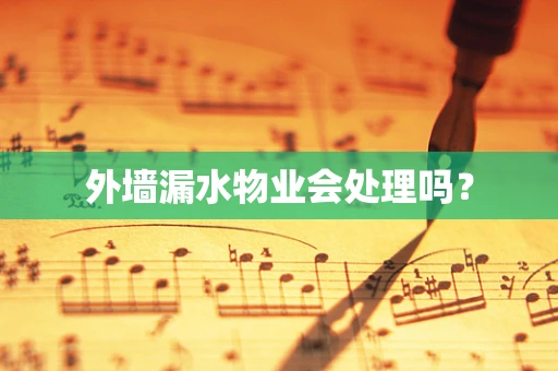 外墙漏水物业会处理吗？