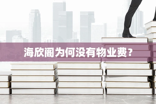海欣阁为何没有物业费？