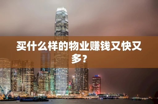 买什么样的物业赚钱又快又多？