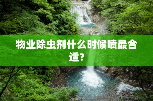 物业除虫剂什么时候喷最合适？
