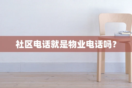 社区电话就是物业电话吗？