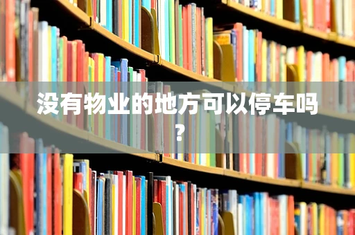 没有物业的地方可以停车吗？