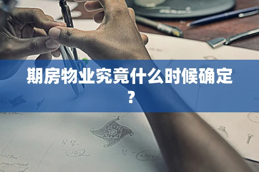 期房物业究竟什么时候确定？