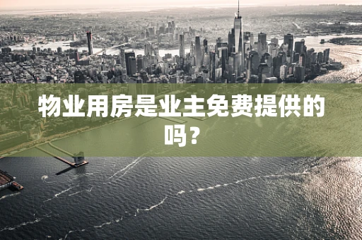 物业用房是业主免费提供的吗？