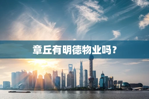 章丘有明德物业吗？