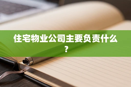 住宅物业公司主要负责什么？