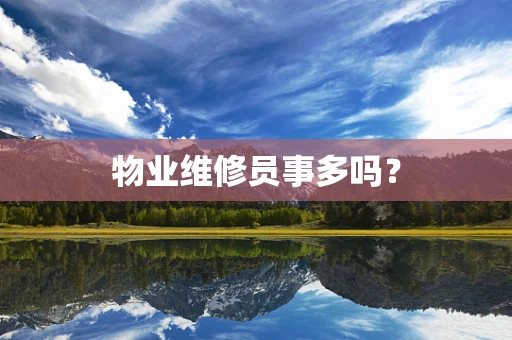 物业维修员事多吗？