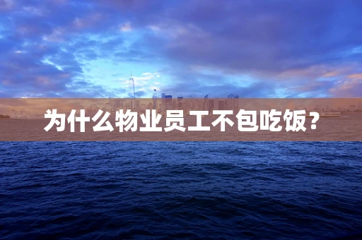 为什么物业员工不包吃饭？