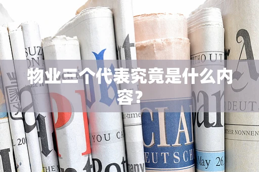 物业三个代表究竟是什么内容？