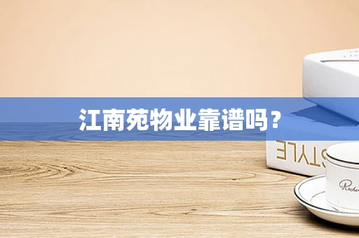 江南苑物业靠谱吗？