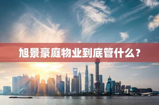 旭景豪庭物业到底管什么？