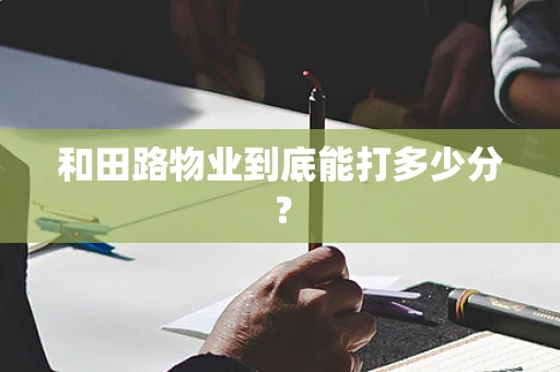 和田路物业到底能打多少分？