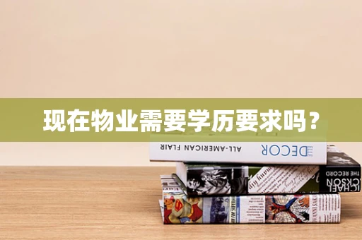 现在物业需要学历要求吗？