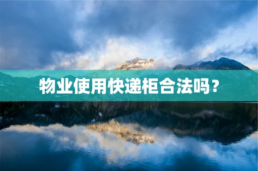 物业使用快递柜合法吗？
