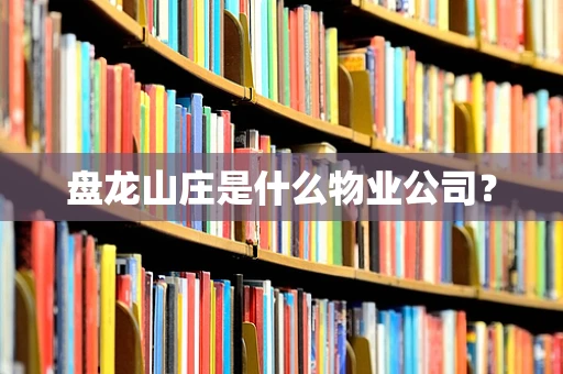 盘龙山庄是什么物业公司？