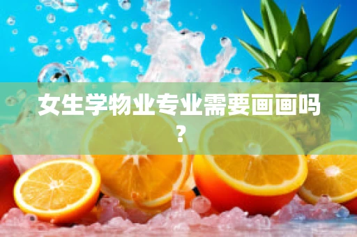 女生学物业专业需要画画吗？