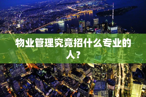物业管理究竟招什么专业的人？
