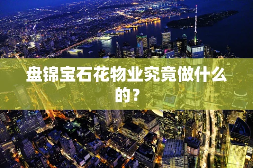 盘锦宝石花物业究竟做什么的？