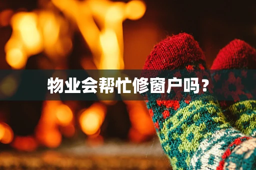 物业会帮忙修窗户吗？
