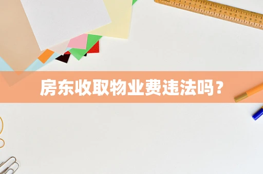 房东收取物业费违法吗？