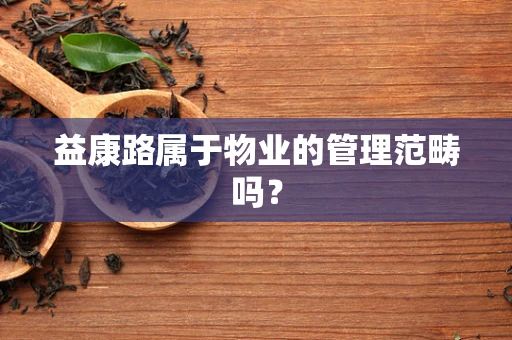 益康路属于物业的管理范畴吗？