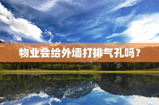 物业会给外墙打排气孔吗？