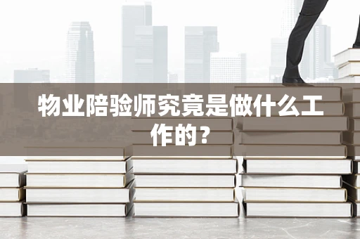 物业陪验师究竟是做什么工作的？