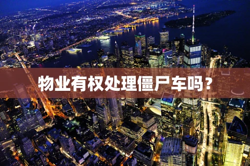 物业有权处理僵尸车吗？
