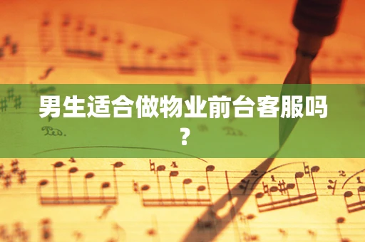 男生适合做物业前台客服吗？
