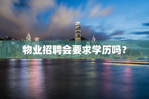 物业招聘会要求学历吗？