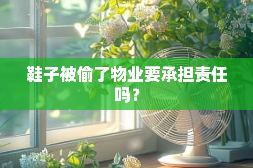 鞋子被偷了物业要承担责任吗？