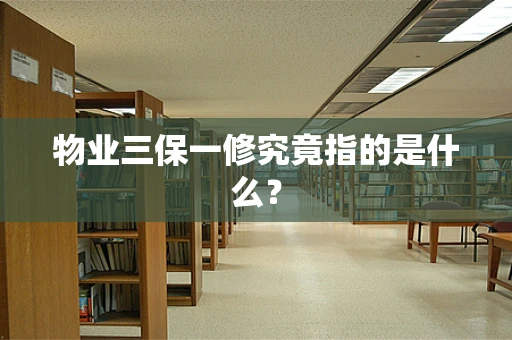 物业三保一修究竟指的是什么？