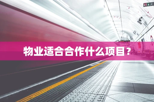物业适合合作什么项目？
