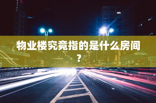 物业楼究竟指的是什么房间？