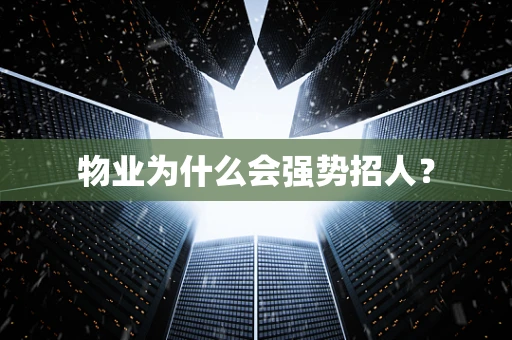 物业为什么会强势招人？