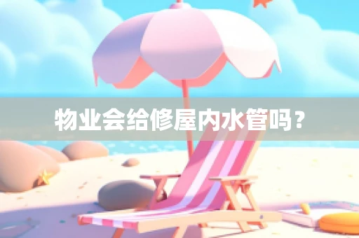 物业会给修屋内水管吗？