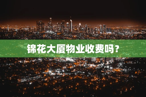 锦花大厦物业收费吗？