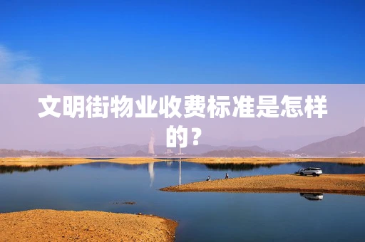 文明街物业收费标准是怎样的？