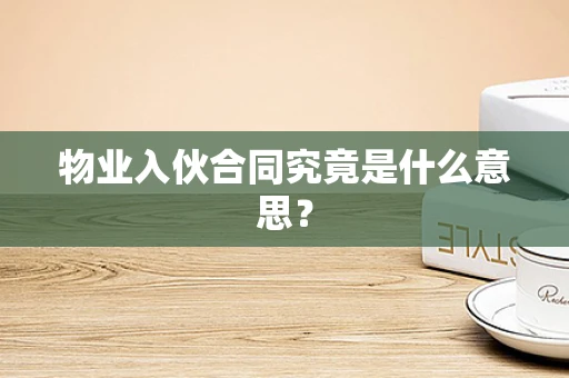 物业入伙合同究竟是什么意思？