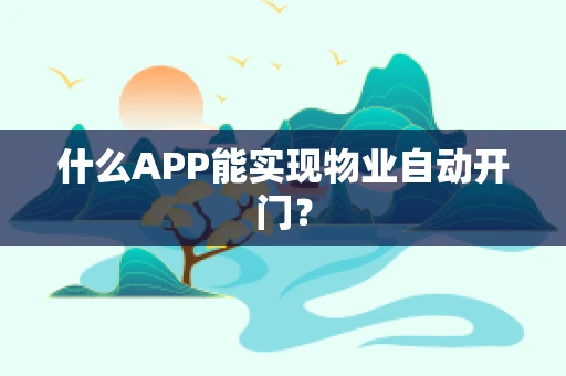 什么APP能实现物业自动开门？