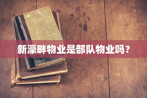 新濠畔物业是部队物业吗？