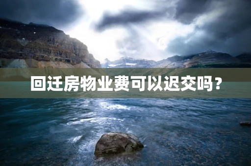 回迁房物业费可以迟交吗？