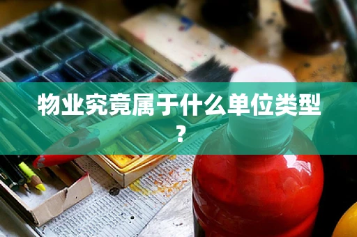 物业究竟属于什么单位类型？