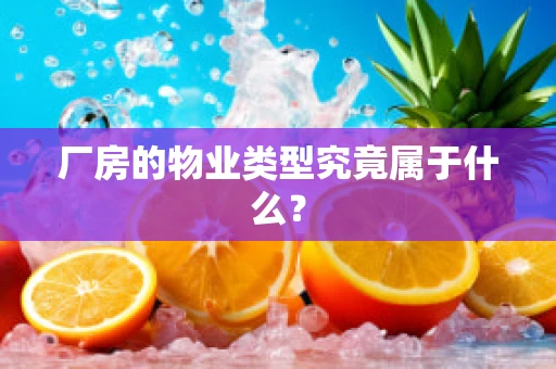 厂房的物业类型究竟属于什么？