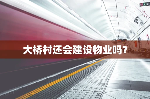 大桥村还会建设物业吗？