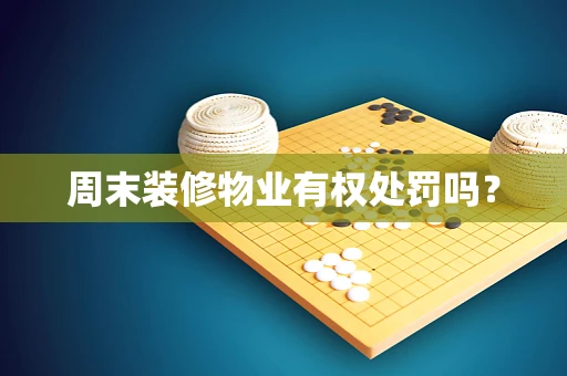 周末装修物业有权处罚吗？