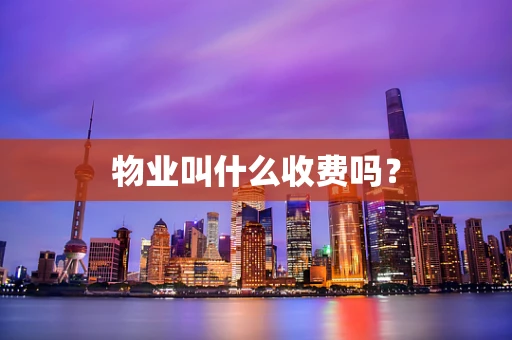 物业叫什么收费吗？